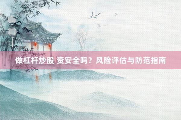 做杠杆炒股 资安全吗？风险评估与防范指南